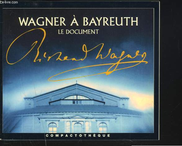 WAGNER A BAYREUTH. LE DOCUMENT.