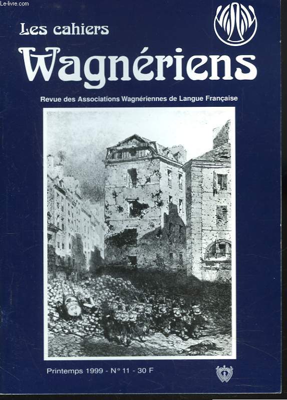 LES CAHIERS WAGNERIENS. REVUE DES ASSOCIATIONS WAGNERIENNES FRANCAISES. PRINTEMPS 1999, N11. QUELQUES AVIS SUR LES DERNIERES REPRESENTATIONS WAGNERIENNES / LE SALUT DE LA REVOLUTION par R. WWAGNER/ UN ENTRETIEN AVEC R. WAGNER / ...