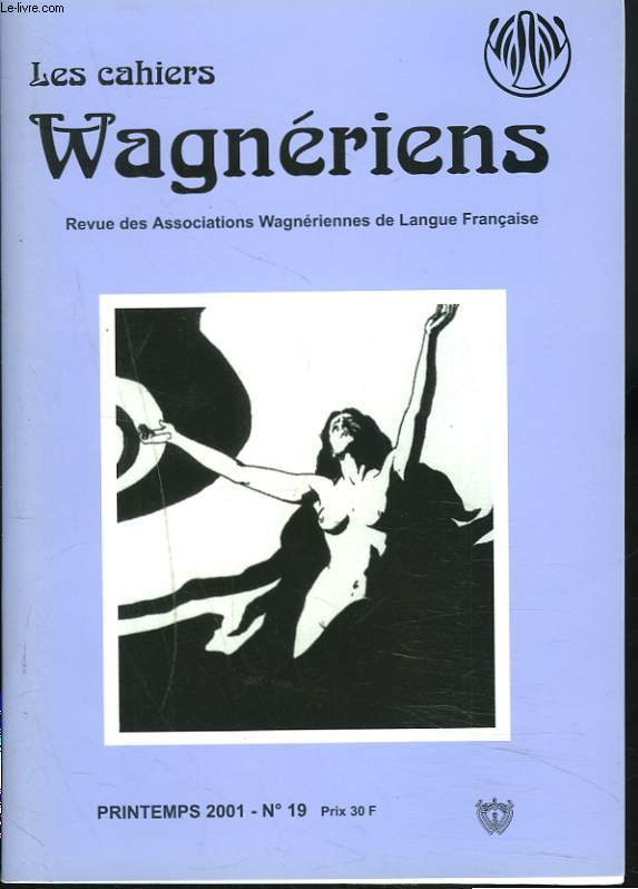 LES CAHIERS WAGNERIENS. REVUE DES ASSOCIATIONS WAGNERIENNES. PRINTEMPS 2001, N19. LE RHEINGOLD A TOULOUSE par B. FANTIN-EPSTEIN/ R. WAGNER ET LA RELIGION par F. GAGNEUX/ LE PRELUDE ORCHESTRAL DE PARSIFAL par M. QUIMINAL / LA MUSIQUE DE WAGNER AU CINEMA..