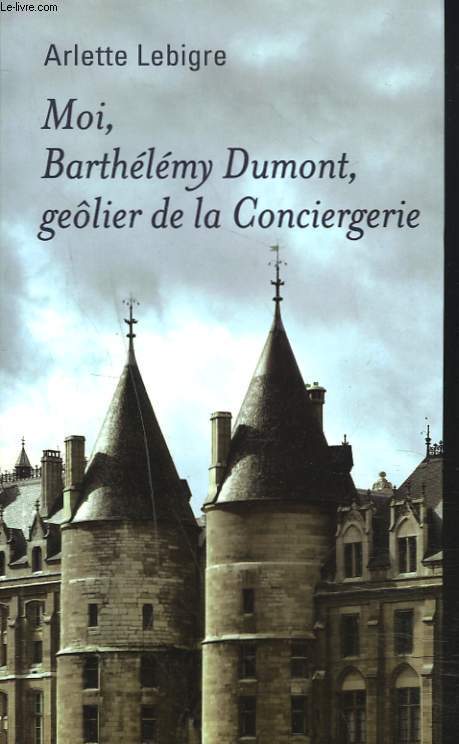 MOI, BARTHELEMY DUMONT, GELIER DE LA CONCIERGERIE.