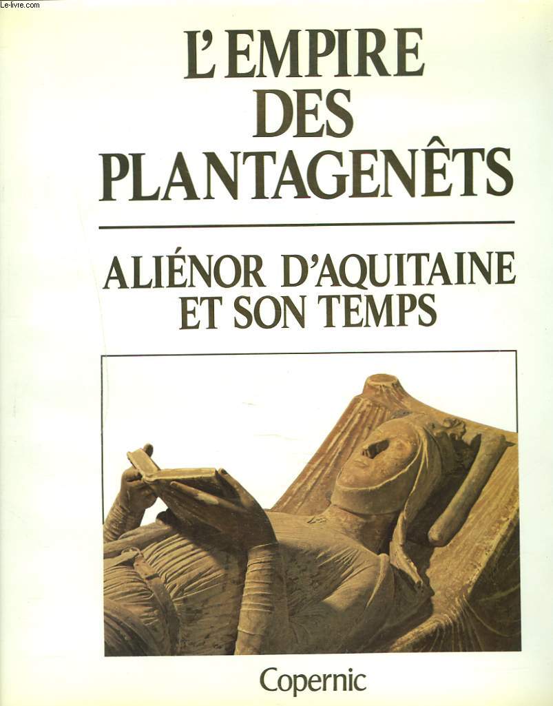 L'EMPIRE DES PLANTAGENETS. ALIENOR D'AQUITAINE ET SON TEMPS