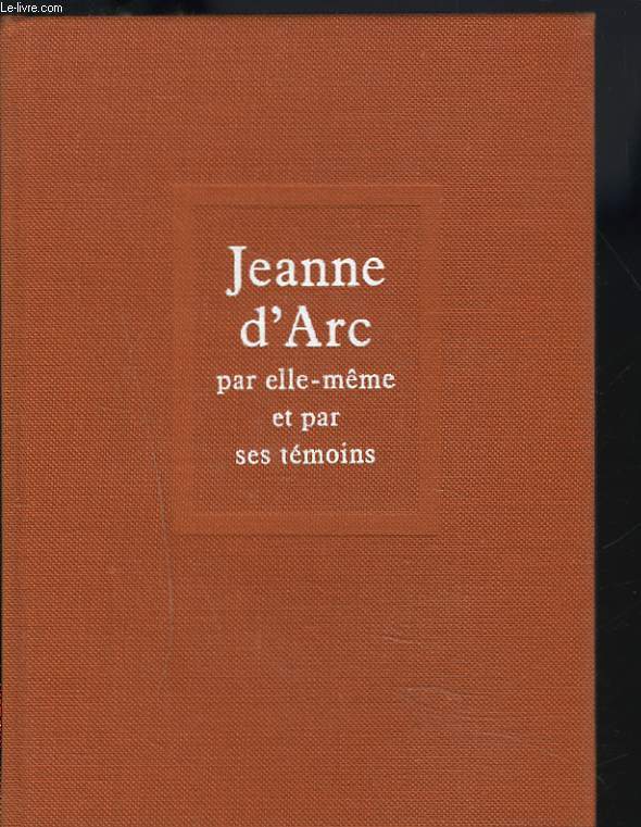 JEANNE D'ARC PAR ELLE-MEME ET PAR SES TEMOINS