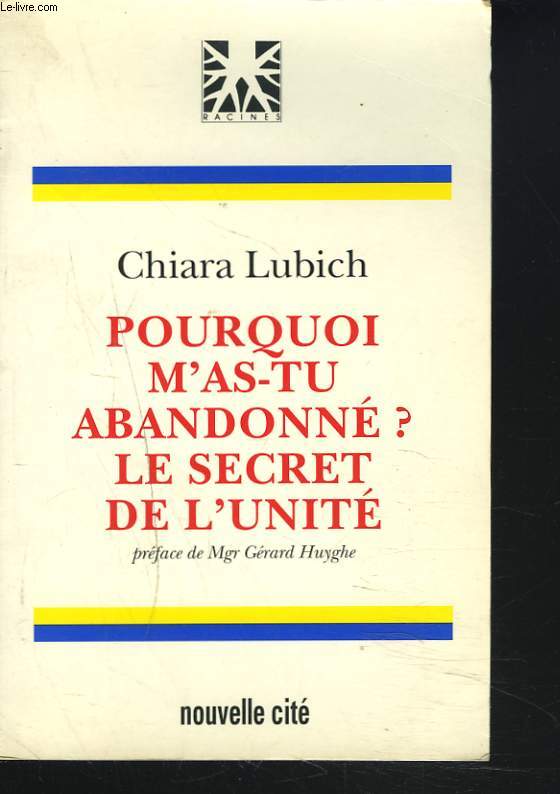 POURQUOI M'AS-TU ABANDONNE ? LE SECRET DE L'UNITE.