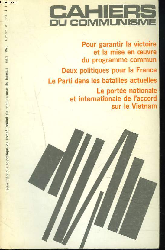 CAHIERS DU COMMUNISME N3, MARS 1973. POUR GARANTIR LA VICTOIRE ET LA MISE EN OEUVRE DU PROGRAMME COMMUN/ DEUX POLITIQUES POUR LA FRANCE / LE PARTI DES BATAILLES ACTUELLES / LA PORTEE NATIONALE ET INTERNATIONALE DE L'ACCORD SUR LE VIETNAM / ...