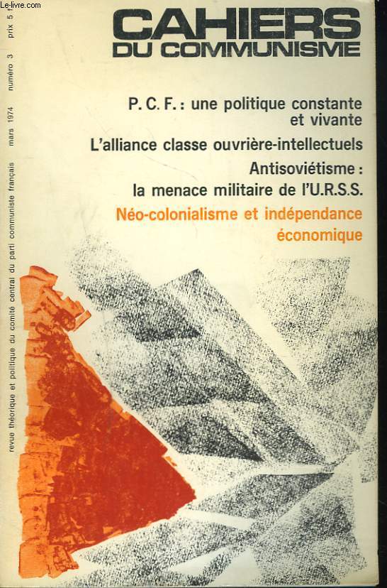 CAHIERS DU COMMUNISME N3, MARS 1974. P.C.F.: UNE POLITIQUE CONSTANTE ET VIVANTE/ L'ALLIANCE CLASSE OUVRIERE-INTELLECTUELS/ ANTISOVIETISME: LA MENACE MILITAIRE DE L'U.R.S.S./ NEO-COLONIALISME ET INDEPENDANCE ECONOMIQUE.
