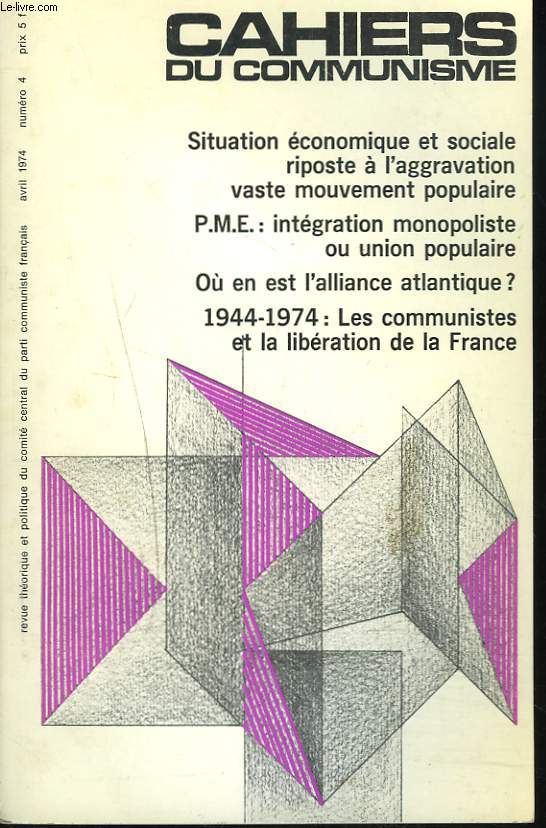 CAHIERS DU COMMUNISME N4, AVRIL 1974. SITUATION ECONOMIQUE ET SOCIALE, RIPOSTE A L'AGGRAVATION, VASTE MOUVEMENT POPULAIRE/ OU EN EST L'ALLIANCE ATLANTIQUE ?/ 1944-1974 : LES COMMUNISTES ET LA LIBERATION DE LA FRANCE / ...