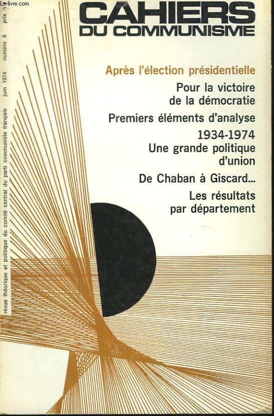 CAHIERS DU COMMUNISME N6, JUIN 1974. APRES L'ELECTION PRESIDENTIELLE/ POUR LA VICTOIRE DE LA DEMOCRATIE/ PREMIERS ELEMENTS D'ANALYSE / 1934-1974. UNE GRANDE POLITIQUE D'UNION/ DE CHABAN A GISCARD.../ LES RESULATATS PAR DEPARTEMENT / ...