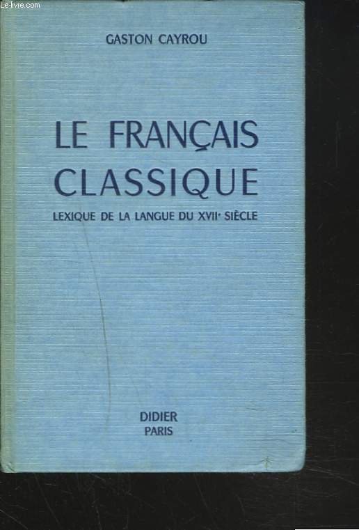 LE FRANCAIS CLASSIQUE. Lexique de la Langue du XVIIe Sicle.