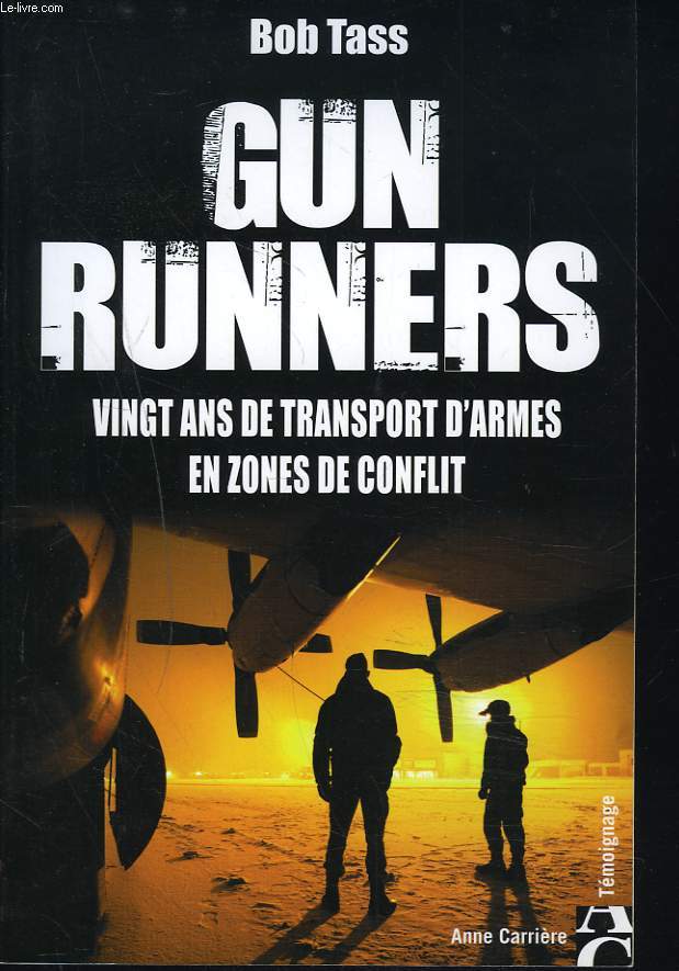 GUN RUNNERS. VINGT ANS DE TRANSPORTS D'ARMES EN ZONES DE CONFLIT