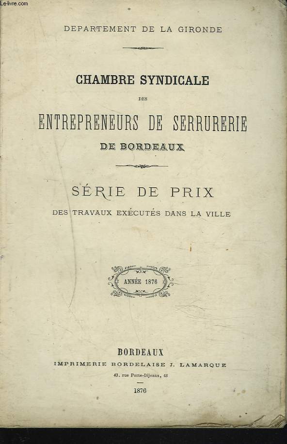 CHAMBRESYNDICALE DES ENTREPRENEURS DE SERRURERIE DE BORDEAUX. SERIE DE PRIX DES TRAVAUX EXECUTES DANS LA VILLE. ANNEE 1876.