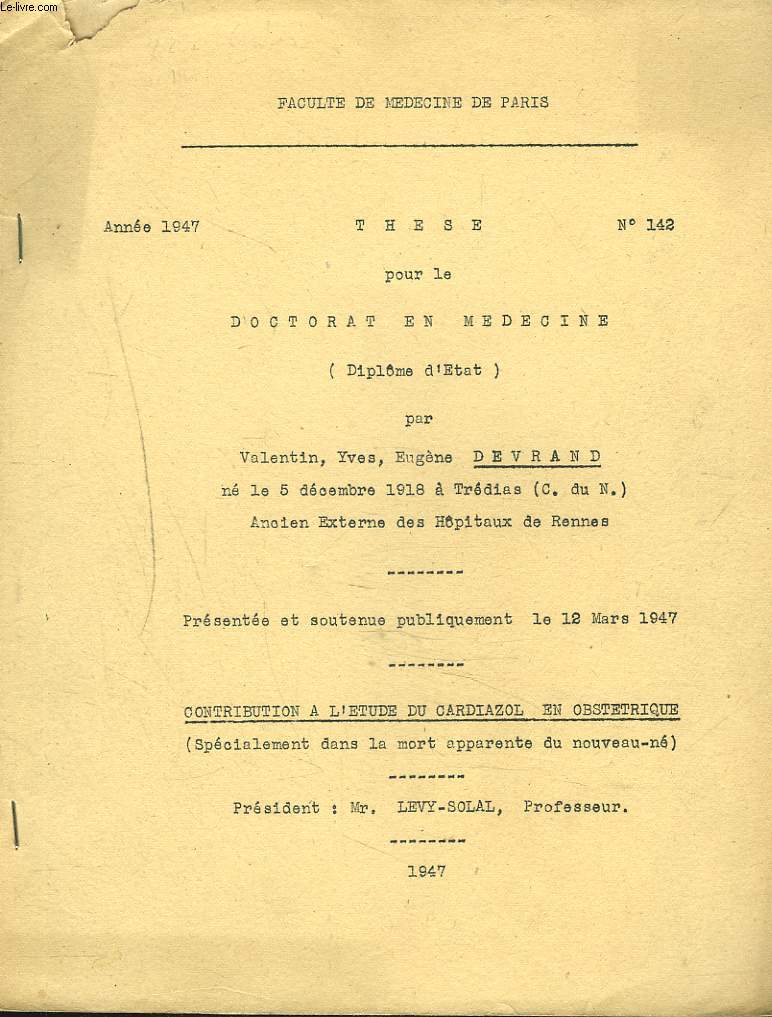 THESE POUR LE DOCTORAT EN MEDECINE N142, 1947. CONTRIBUTION A L'ETUDE DU CARDIAZOL EN OBSTETRIQUE (SPECIALEMENT DANS LA MORT APPARENTE DU NOUVEAU-NE).