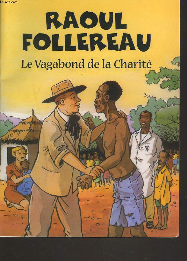 RAOUL FOLLEREAU, LE VAGABOND DE LA CHARITE.