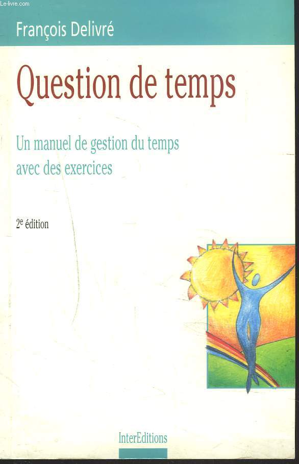QUESTION DE TEMPS. UN MANUEL DE GESTION DU TEMPS AVEC DES EXERCICES. 2e EDITION.