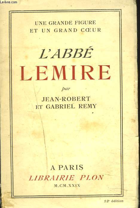 L'ABBE LEMIRE. UNE GRANDE FIGURE ET UN GRAND COEUR.