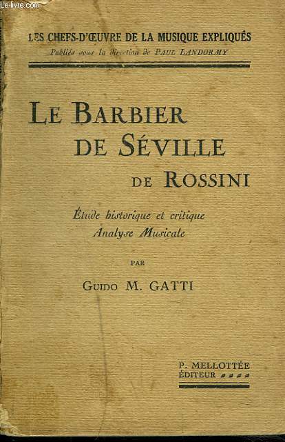LE BARBIER DE SEVILLE. ETUDE HISTORIQUE ET CRITIQUE. ANALYSE MUSICALE PAR GUIDO M. GATTI.