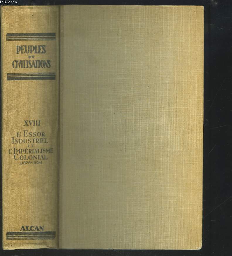 PEUPLES ET CIVILISATIONS. TOME XVIII. L'ESSOR INDUSTRIEL ET L'IMPERIALISME COLONIAL (1878-1904).