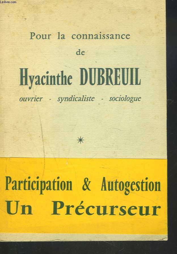 POUR LA CONNAISSANCE DE HYACINTHE DUBREUIL. OUVRIER, SYNDICALISTE, SOCIOLOGUE.