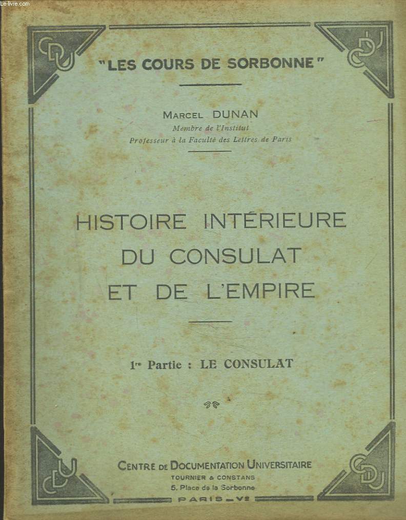 HISTOIRE INTERIEURE DU CONSULAT ET DE L'EMPIRE. 1e PARTIE : LE CONSULAT.