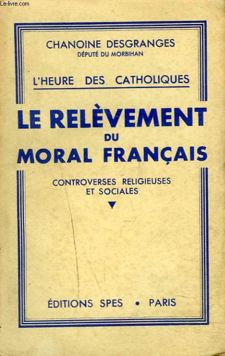 L'HEURE DES CATHOLIQUES. LE RELEVEMENT DU MORAL FRANCAIS. CONTROVERSES RELIGIEUSES ET SOCIALES.
