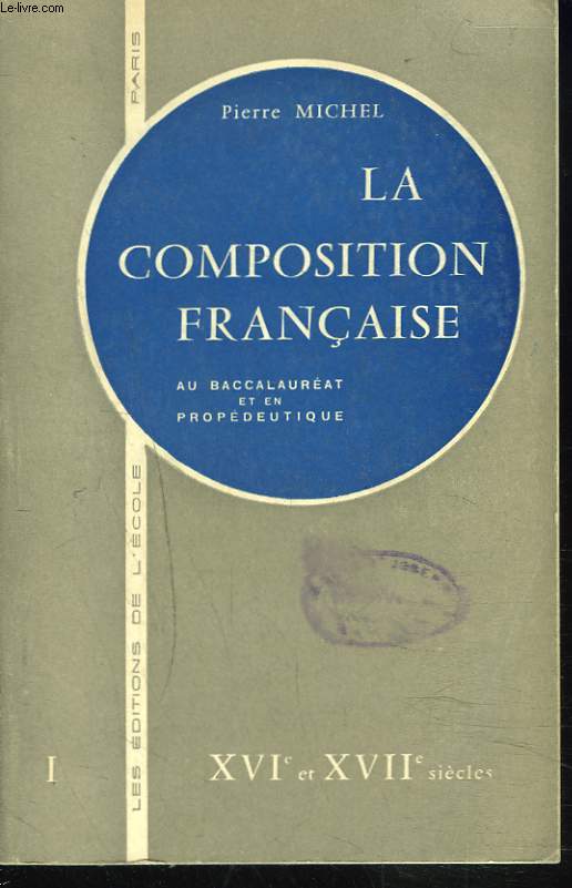 LA COMPOSITION FRANCAISE A L'EXAMEN PROBATOIRE ET EN PROPEDEUTIQUE. TOME I : XVI et XVII SIECLES.