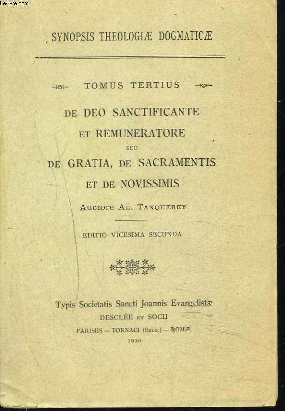 SYNOPSIS THEOLOGIAE DOGMATICAE. TOMUS TERTIUS. TOME III. De Deo Sanctificante et Remuneratore seu de Gratia, de Sacramentis et de Novissimis.