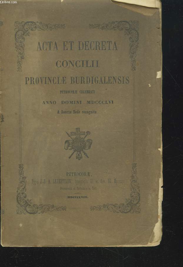 ACTA ET DECRETA Concilii provinciae Burdigalensis, in urbe Burdigala celebrati, Anno Domini MDCCCLVI. A Sancta Sede recognita.
