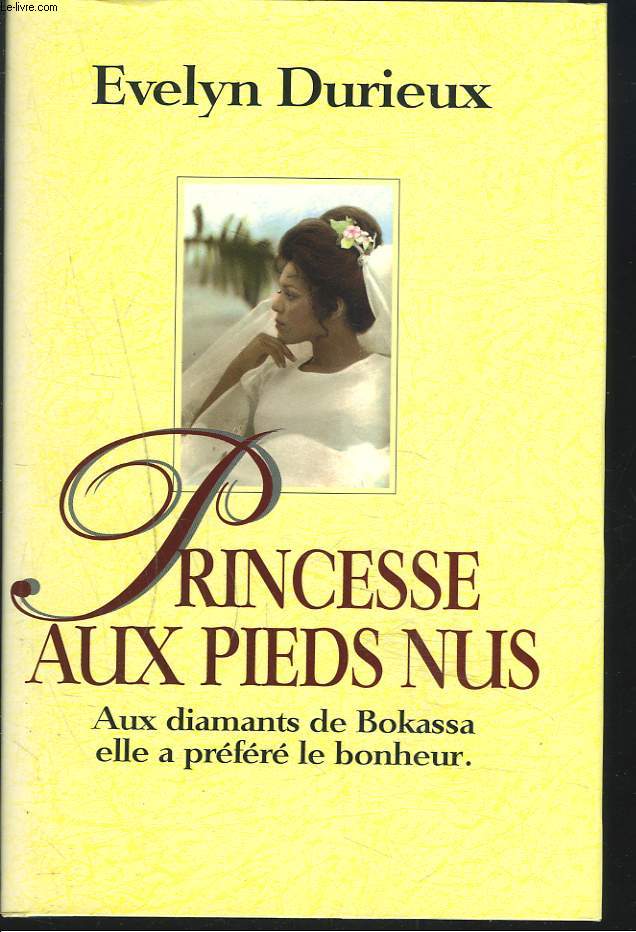 PRINCESSE AUX PIEDS NUS. AUX DIAMANTS DE BOKASSA, ELLE A PREFERE LE BONHEUR.