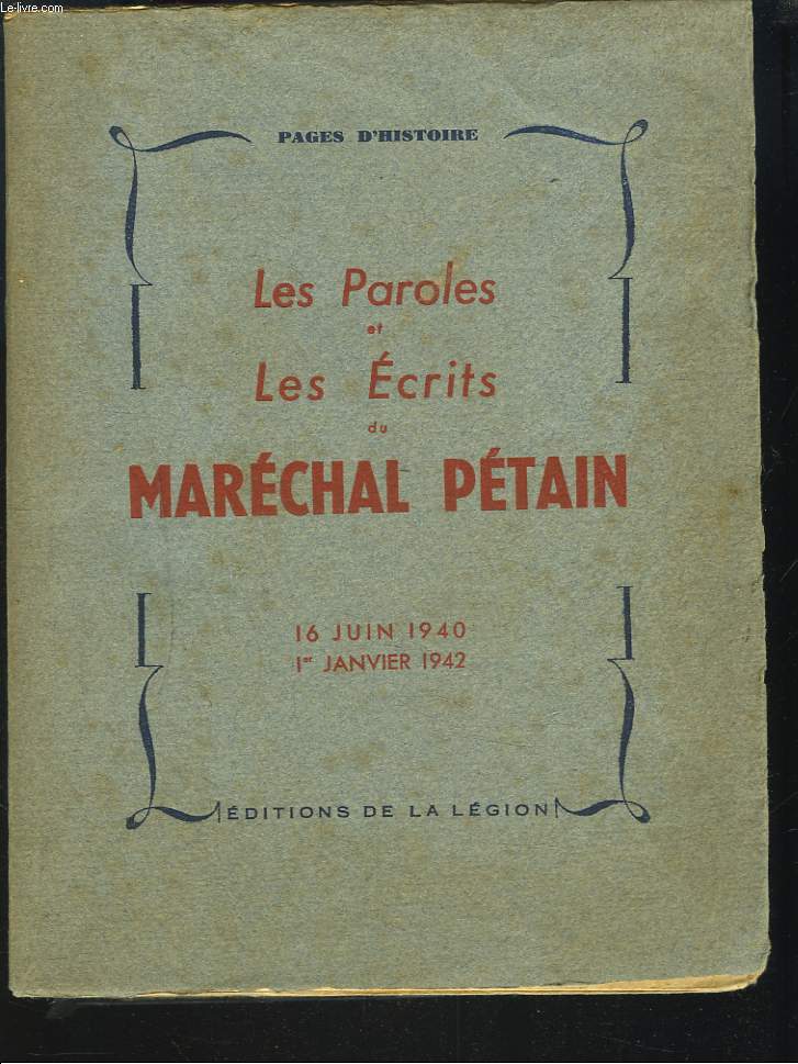 LES PAROLES ET LES ECRITS DU MARECHAL PETAIN. 16 JUIN 1940 - 1er JANVIER 1942.