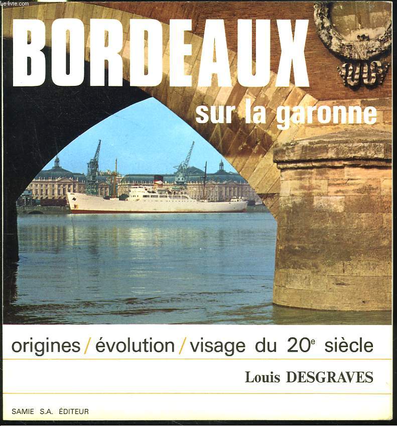 BORDEAUX SUR LA GARONNE - ORIGINES / EVOLUTION / VISAGE DU 20e SIECLE.