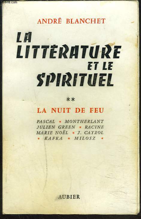 LA LITTERATURE ET LE SPIRITUEL. TOME II : La nuit de feu. (Pascal - Montherlant - Julien Green - Racine - Marie Noel - J. Cayrol - Kafka - Milosz).