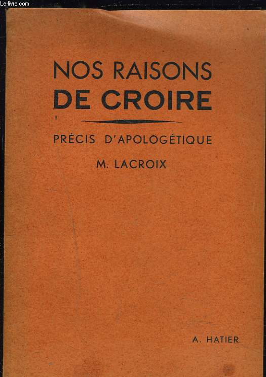 NOS RAISONS DE CROIRE. PRECIS D'APOLOGETIQUE POUR LA CLASSE DE PHILOSOPHIE.