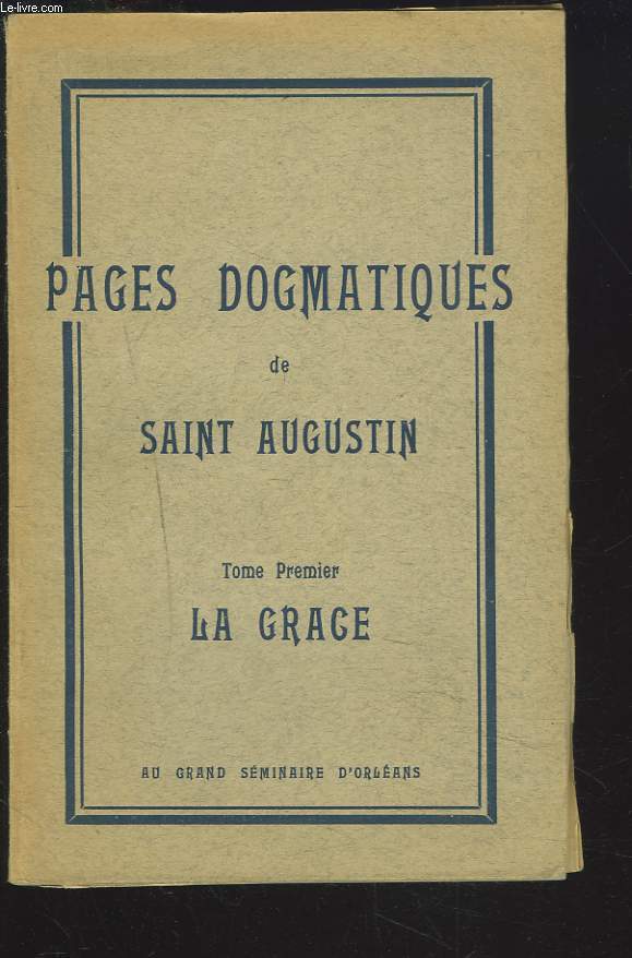 PAGES DOGMATIQUES DE SAINT AUGUSTIN, TOME I. LA GRACE.