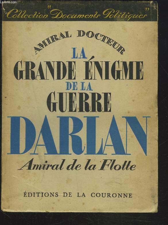 LA GRANDE ENIGME DE LA GUERRE. DARLAN AMIRAL DE LA FLOTTE.