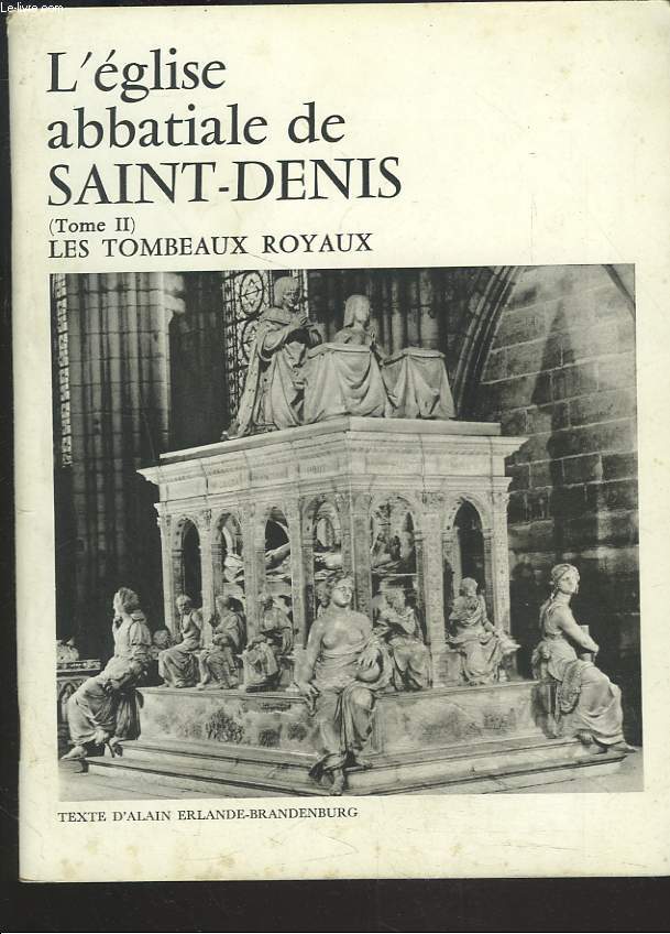 L'GLISE ABBATIALE DE SAINT-DENIS. TOME II. Les tombeaux royaux.