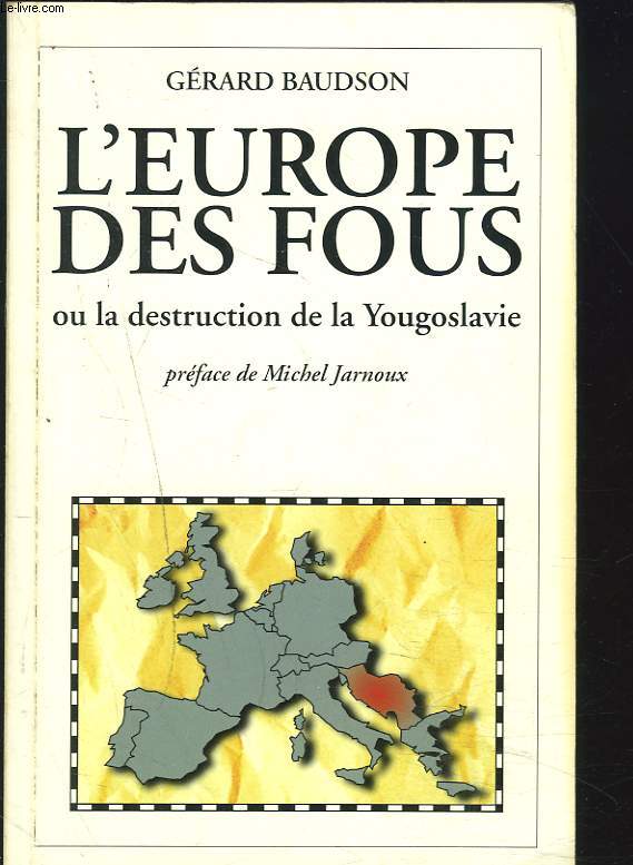 L'EUROPE DES FOUS ou LA DESTRUCTION DE LA YOUGOSLAVIE.