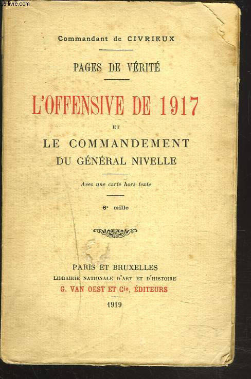 PAGES DE VERITE. L'OFFENSIVE DE 1917 ET LE COMMANDEMENT DU GENERAL NIVELLE.