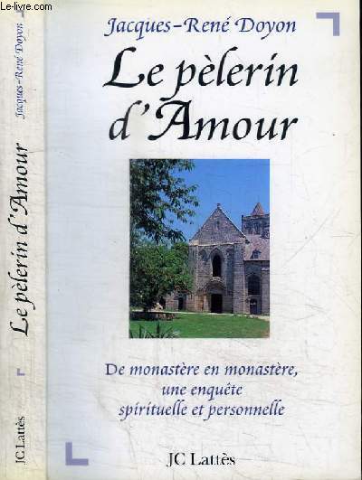 LE PELERIN D'AMOUR - DE MONASTERE EN MONASTERE, UNE ENQUETE SPIRITUELLE ET PERSONNELLE