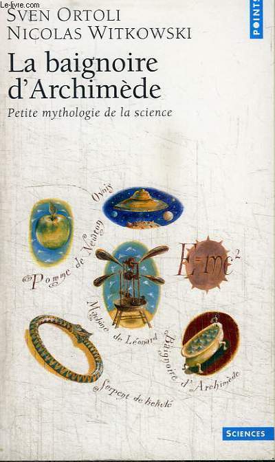 LA BAIGNOIRE D'ARCHIMEDE - PETITE MYTHOLOGIE DE LA SCIENCE