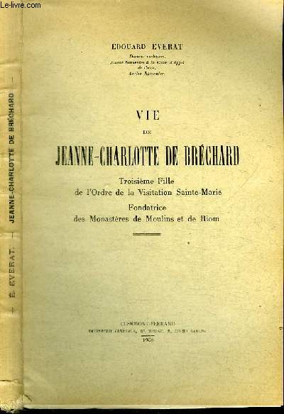 VIE DE JEANNE-CHARLOTTE DE BRECHARD - TROISIEME FILLE DE L'ORDRE DE LA VISITATION SAINTE-MARIE