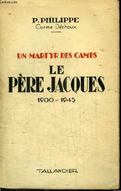 UN MARTYR DES CAMPS - LE PERE JACQUES 1900-1945