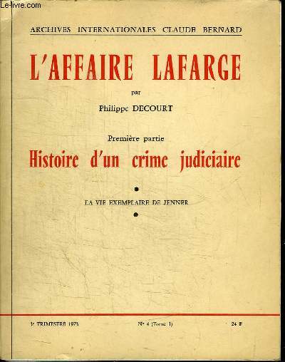 ARCHIVES INTERNATIONALES CLAUDE BERNARD N4 - 3e TRIMESTRE 1973 - L'AFFAIRE LAFARGE - PREMIERE PARTIE : HISTOIRE D'UN CRIME JUDICIAIRE - LA VIE EXEMPLAIRE DE JENNER