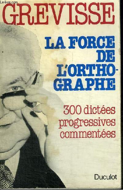 LA FORCE DE L'ORTHOGRAPHE - 300 DICTEES PROGRESSIVES COMMENTEES
