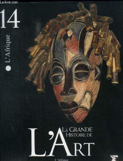 LA GRANDE HISTOIRE DE L ART - L AFRIQUE N 14 - L ART ET LES SOCIETES AFRICAINES / LES MATERIEUX DE L ART ENTRE NATURE ET CULTURE / L ART DU QUOTIDIEN / L ART PONT ENTRE VISIBLE ET INVISIBLE / LE MASQUE LART DE LA METAMORPHSOE / L ART AFRICAIN ANCIEN /...