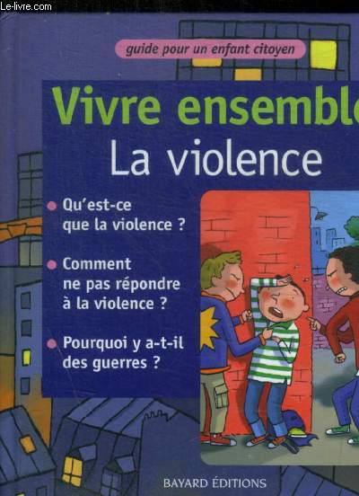 VIVRE ENSEMBLE : LA VIOLENCE / QU ESTCE QUE LA VIOLENCE ,? / COMMENT NE PAS REPONDRE A LA VIOLENCE ? / POURQUOI Y A T IL DES GUERRES ?