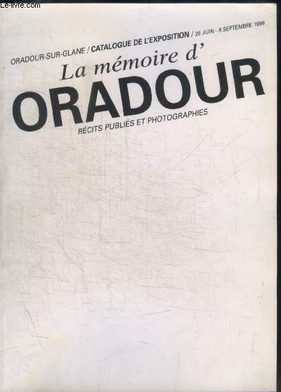 LA MEMOIRE D ORADOUR / CATALOGUE D EXPOSITION / 28 JUIN - 8 SEPTEMBRE 1996