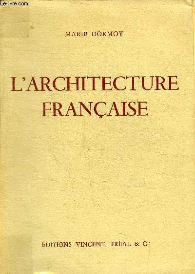 L ARCHITECTURE FRANCAISE -ARCHITECTURE MEROVINGIENNE / ARCHITECTURE CARLINGIENNE / ARCHITECTURE ROMANE / ARCHITECTURE OGIVALE DITE GOTHIQUE / LA RENAISSANCE / LE XVII E SIECLE / LE XVIII E SIECLE / XIX E SIECLE / XX E SIECLE