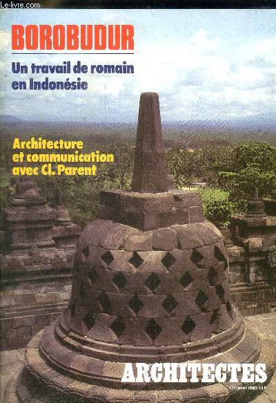 BOROBUDUR - UN TRAVAIL DE ROMAIN EN INDONESIE - ARCHITECTURE ET COMMUNICATION AVEC CL. PARENT - N 137 - AVRIL 1983 -EDITORIAL / ACTUALITE / REFLEXION / CRITIQUE / PATRIMOINE / ARTS / ENTRETIEN / EXPERTS