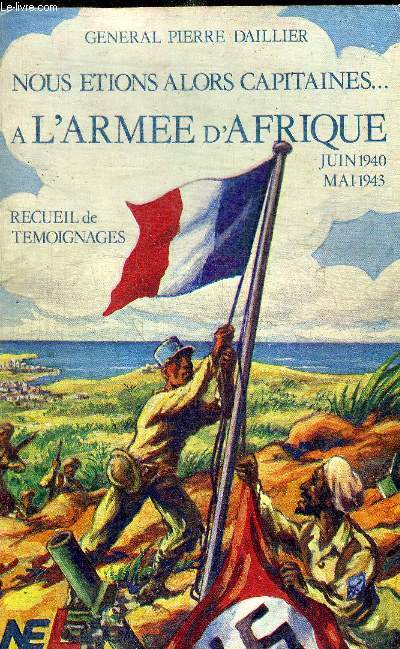 NOUS ETIONS ALORS CAPITAINES... A L ARMEE D AFRIQUE - JUIN 1940 - MAI 1943