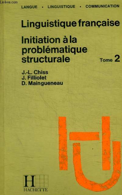 LINGUISTIQUE FRANCAISE - LANGUE / LINGUISTIQUE / COMMUNICATION / INITITATION A LA PROBLEMATIQUE STRUCTURALE - TOME 2