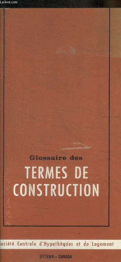 GLOSSAIRE DES TERMES DE CONSTRUCTION - SOCIETE CENTRALE D HYPOTHEQUES ET DE LOGEMENT